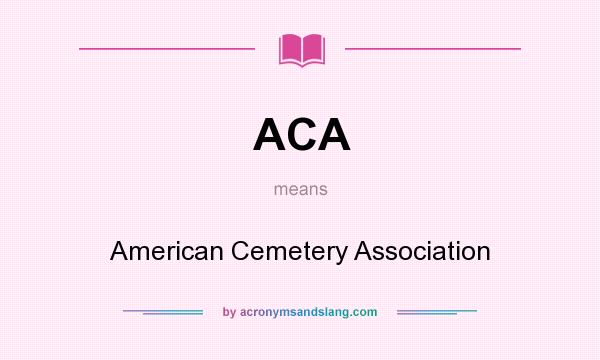 What does ACA mean? It stands for American Cemetery Association