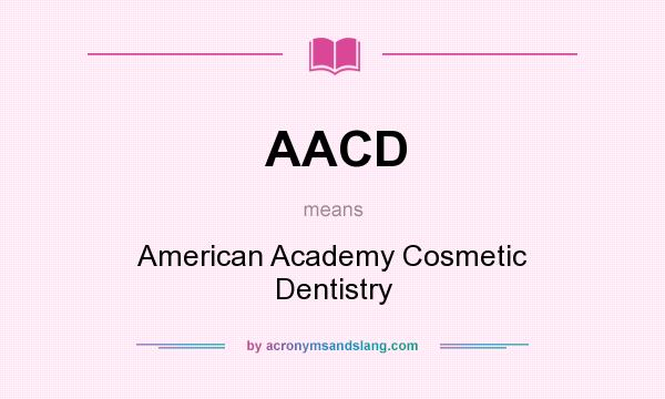 What does AACD mean? It stands for American Academy Cosmetic Dentistry