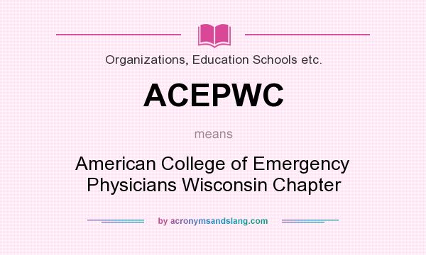 What does ACEPWC mean? It stands for American College of Emergency Physicians Wisconsin Chapter
