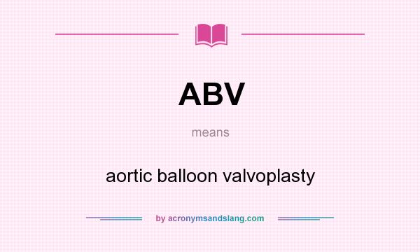 What does ABV mean? It stands for aortic balloon valvoplasty