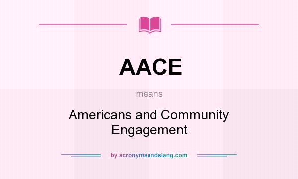 What does AACE mean? It stands for Americans and Community Engagement