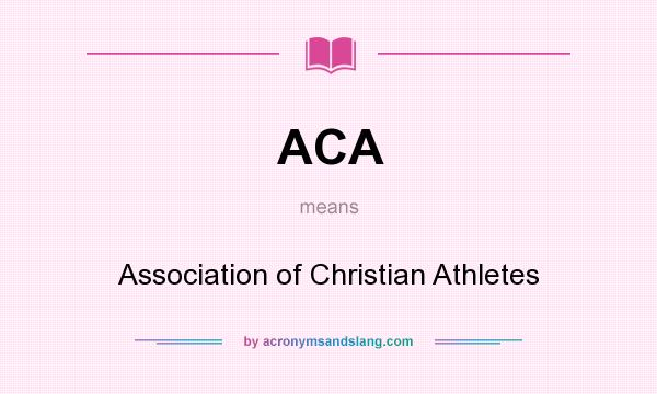 What does ACA mean? It stands for Association of Christian Athletes