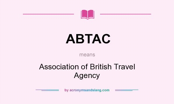 What does ABTAC mean? It stands for Association of British Travel Agency