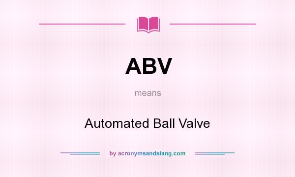 What does ABV mean? It stands for Automated Ball Valve