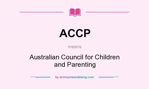 What does ACCP mean? It stands for Australian Council for Children and Parenting