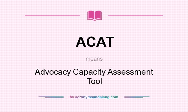 What does ACAT mean? It stands for Advocacy Capacity Assessment Tool