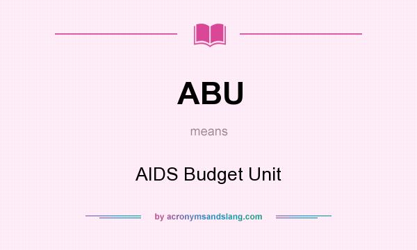 What does ABU mean? It stands for AIDS Budget Unit