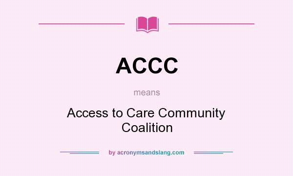 What does ACCC mean? It stands for Access to Care Community Coalition
