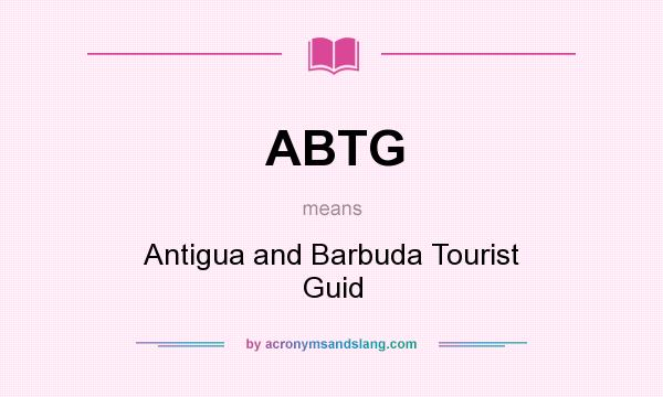 What does ABTG mean? It stands for Antigua and Barbuda Tourist Guid
