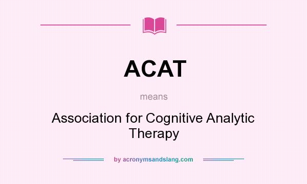 What does ACAT mean? It stands for Association for Cognitive Analytic Therapy