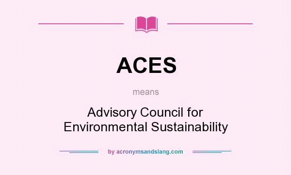 What does ACES mean? It stands for Advisory Council for Environmental Sustainability