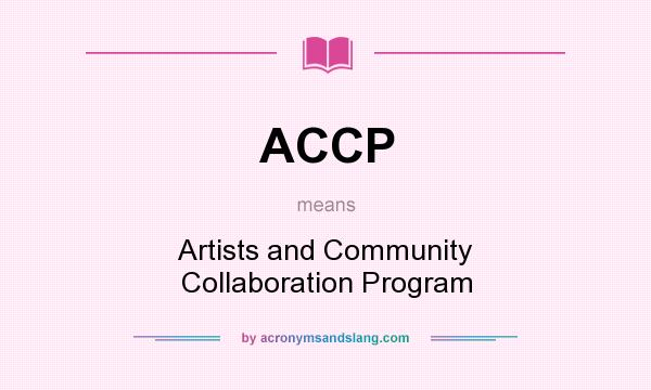 What does ACCP mean? It stands for Artists and Community Collaboration Program
