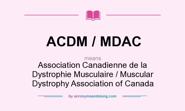 What does ACDM / MDAC mean? It stands for Association Canadienne de la Dystrophie Musculaire / Muscular Dystrophy Association of Canada