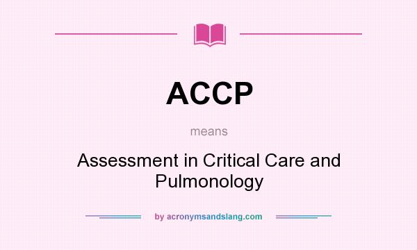 What does ACCP mean? It stands for Assessment in Critical Care and Pulmonology