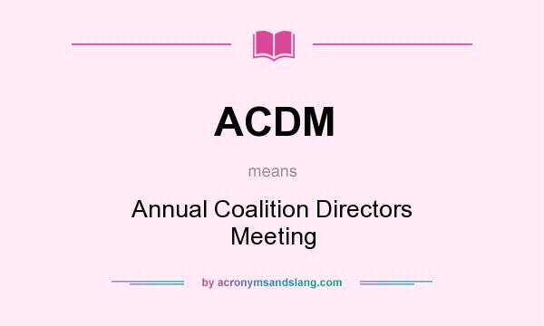 What does ACDM mean? It stands for Annual Coalition Directors Meeting