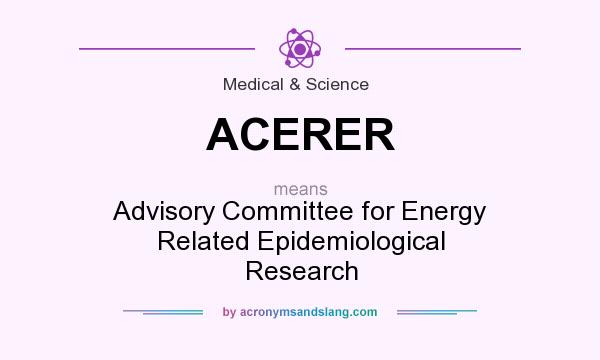 What does ACERER mean? It stands for Advisory Committee for Energy Related Epidemiological Research