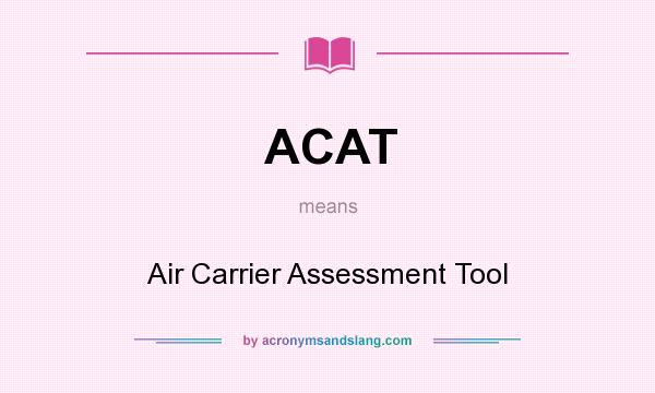 What does ACAT mean? It stands for Air Carrier Assessment Tool
