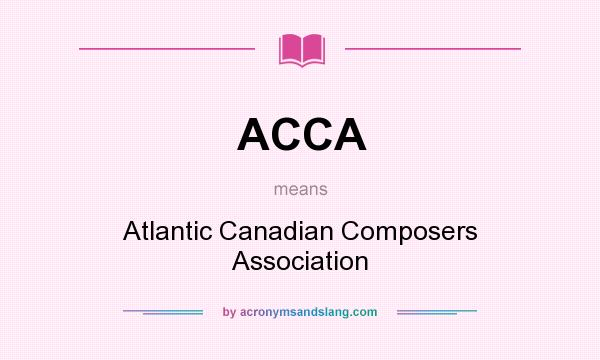 What does ACCA mean? It stands for Atlantic Canadian Composers Association