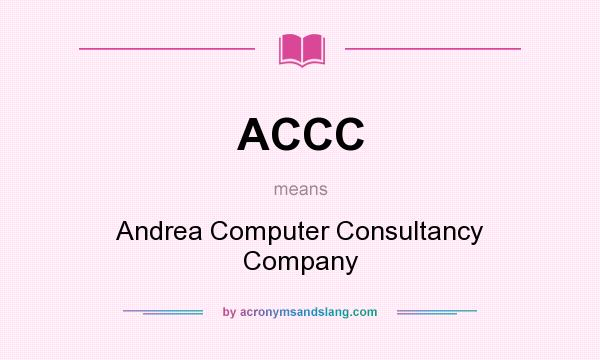 What does ACCC mean? It stands for Andrea Computer Consultancy Company