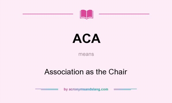 What does ACA mean? It stands for Association as the Chair