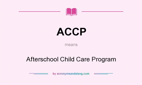 What does ACCP mean? It stands for Afterschool Child Care Program