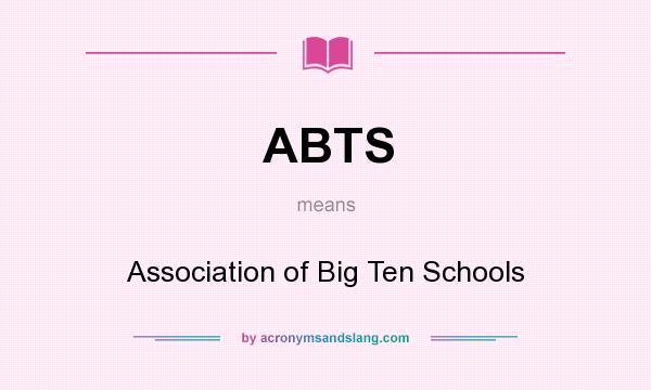 What does ABTS mean? It stands for Association of Big Ten Schools