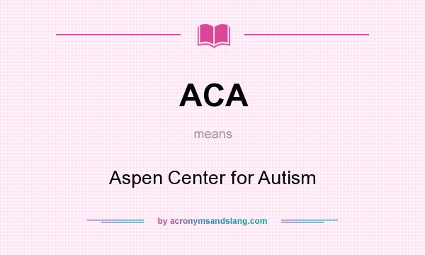 What does ACA mean? It stands for Aspen Center for Autism