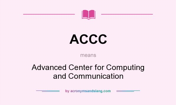 What does ACCC mean? It stands for Advanced Center for Computing and Communication