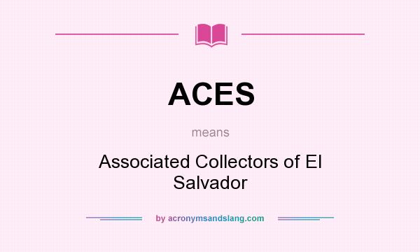 What does ACES mean? It stands for Associated Collectors of El Salvador