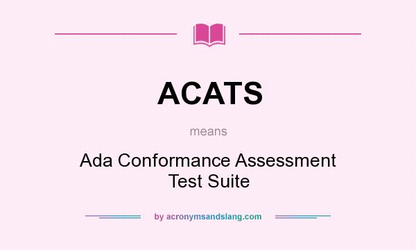 What does ACATS mean? It stands for Ada Conformance Assessment Test Suite