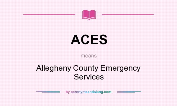 What does ACES mean? It stands for Allegheny County Emergency Services