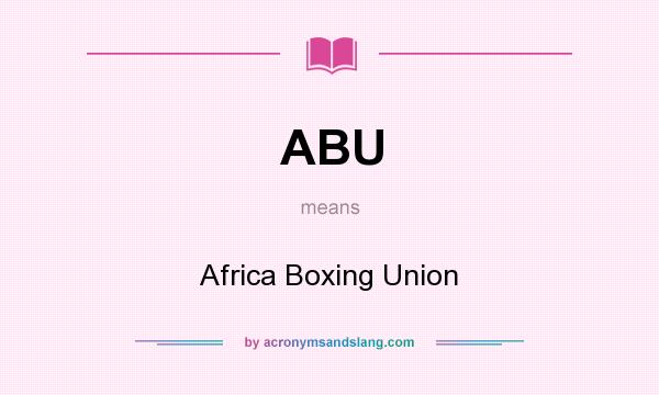 What does ABU mean? It stands for Africa Boxing Union