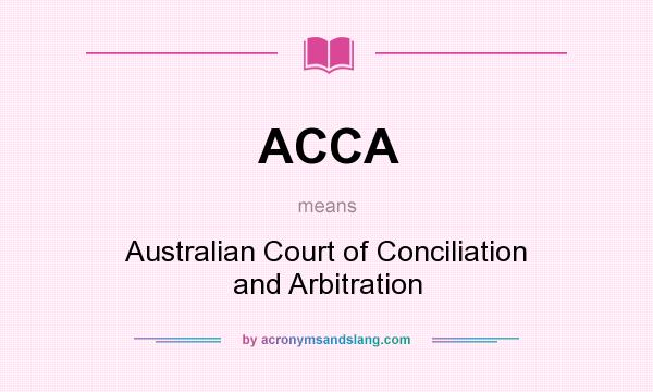 What does ACCA mean? It stands for Australian Court of Conciliation and Arbitration