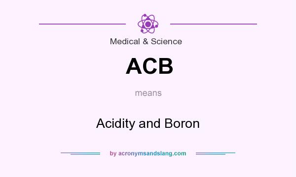 What does ACB mean? It stands for Acidity and Boron