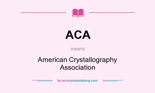 What does ACA mean? It stands for American Crystallography Association