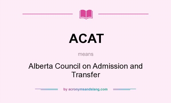 What does ACAT mean? It stands for Alberta Council on Admission and Transfer