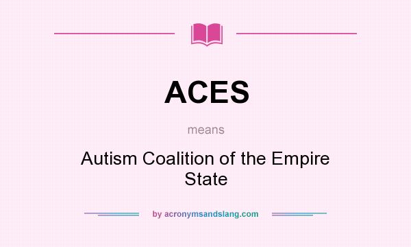 What does ACES mean? It stands for Autism Coalition of the Empire State