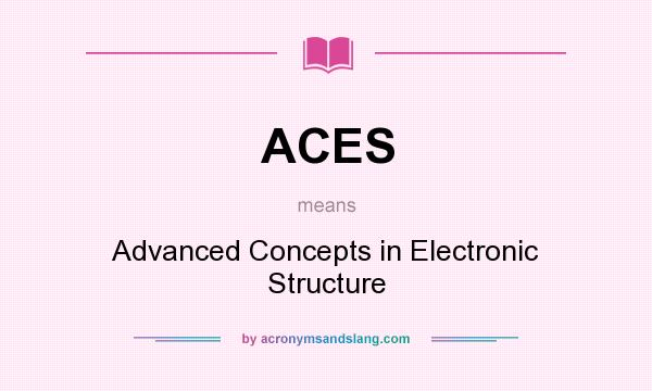 What does ACES mean? It stands for Advanced Concepts in Electronic Structure