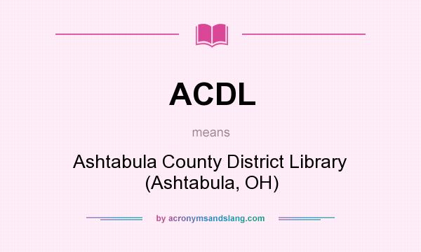 What does ACDL mean? It stands for Ashtabula County District Library (Ashtabula, OH)