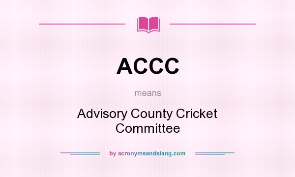 What does ACCC mean? It stands for Advisory County Cricket Committee