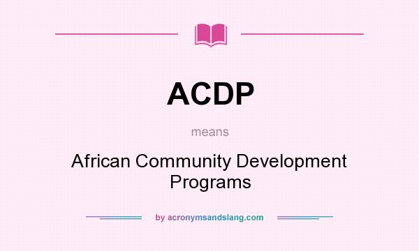 What does ACDP mean? It stands for African Community Development Programs