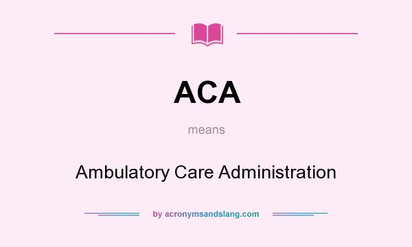 What does ACA mean? It stands for Ambulatory Care Administration