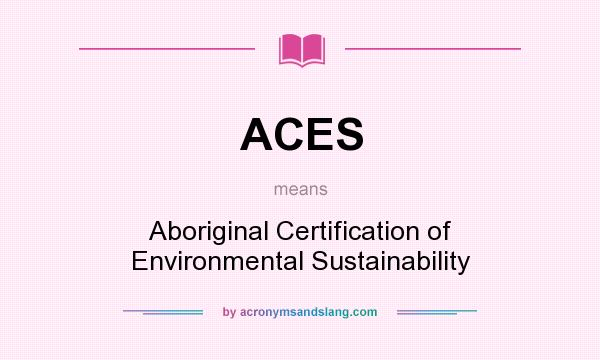 What does ACES mean? It stands for Aboriginal Certification of Environmental Sustainability