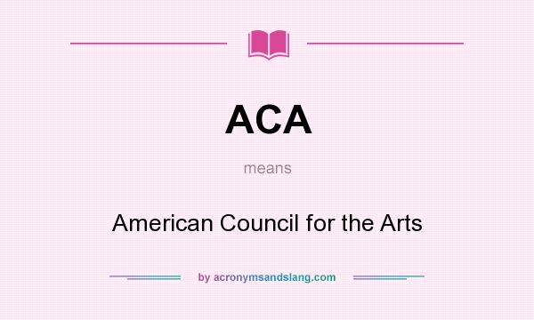 What does ACA mean? It stands for American Council for the Arts