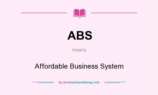 What does ABS mean? It stands for Affordable Business System