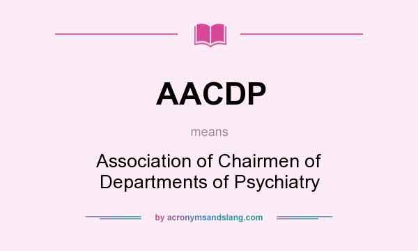What does AACDP mean? It stands for Association of Chairmen of Departments of Psychiatry