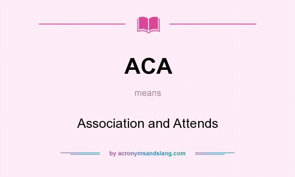 What does ACA mean? It stands for Association and Attends