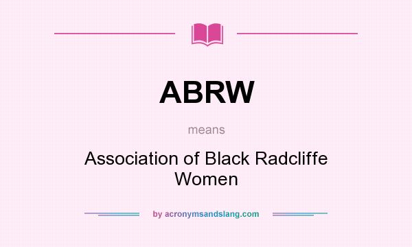 What does ABRW mean? It stands for Association of Black Radcliffe Women