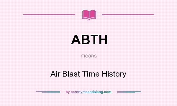 What does ABTH mean? It stands for Air Blast Time History