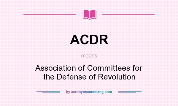 What does ACDR mean? It stands for Association of Committees for the Defense of Revolution